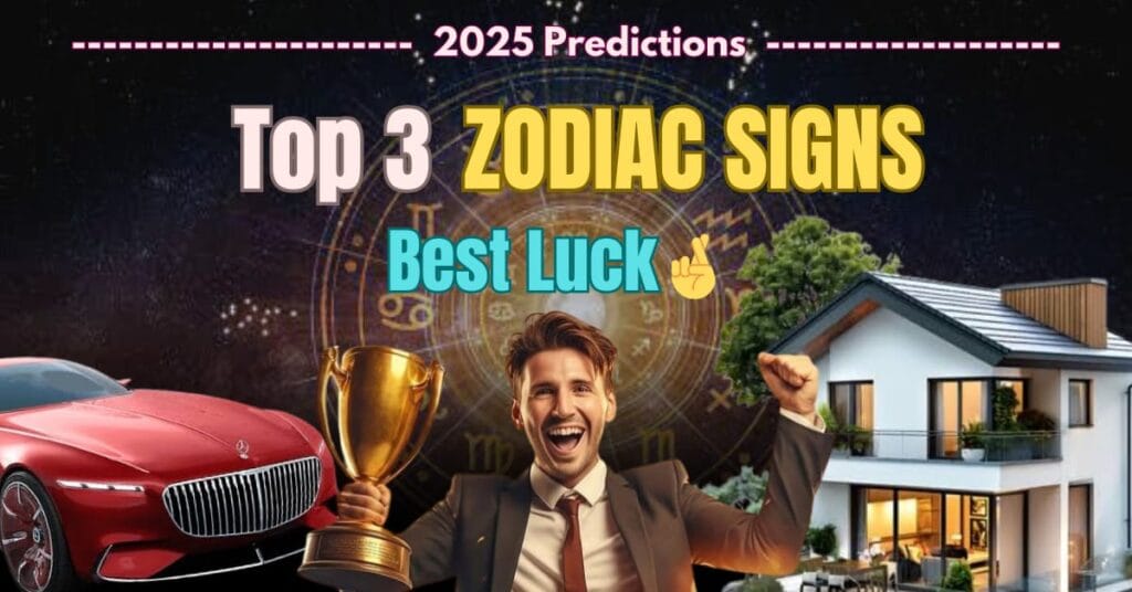 Top 3 Zodiac Signs with the Best Luck in 2025