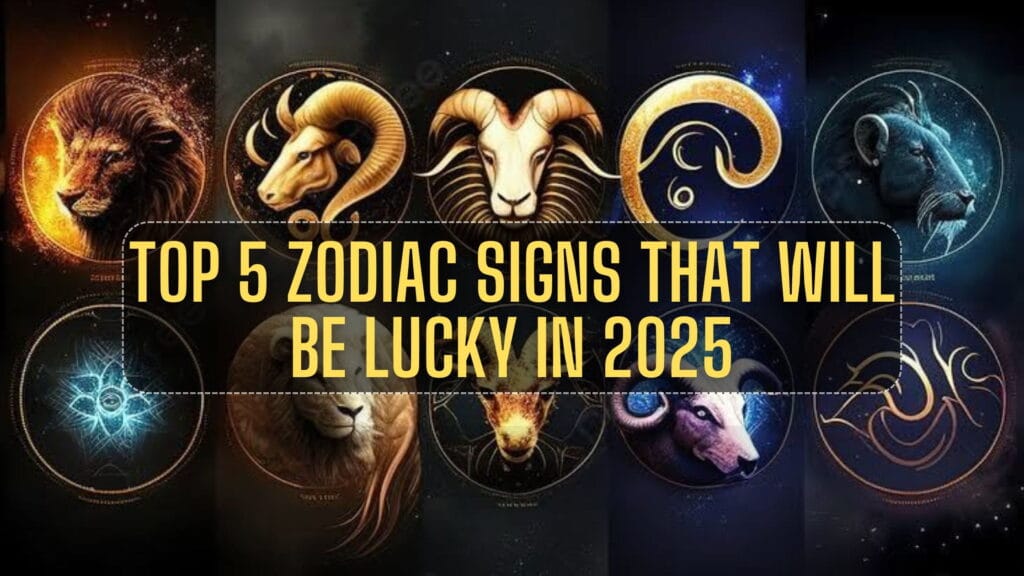 Top 5 Zodiac Signs that Will be Lucky In 2025